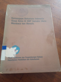 Image of Kemampuan Berbahasa Indonesia Siswa Kelas III SMP Sumatra Utara : Membaca dan Menulis