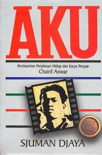 Image of AKU; Berdasarkan Perjalanan Hidup dan Karya Penyair Chairil Anwar